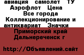 1.2) авиация : самолет - ТУ 144 Аэрофлот › Цена ­ 49 - Все города Коллекционирование и антиквариат » Значки   . Приморский край,Дальнереченск г.